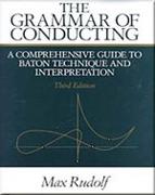 The Grammar of Conducting: A Comprehensive Guide to Baton Technique and Interpretation