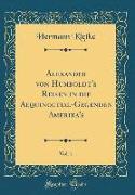 Alexander von Humboldt's Reisen in die Aequinoctial-Gegenden Amerika's, Vol. 1 (Classic Reprint)