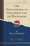 Der Seifenbergbau im Erzgebirge und die Walensagen (Classic Reprint)