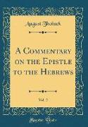 A Commentary on the Epistle to the Hebrews, Vol. 2 (Classic Reprint)