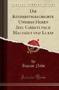 Die Kindheitsgeschichte Unseres Herrn Jesu Christi nach Matthäus und Lukas (Classic Reprint)