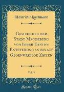 Geschichte der Stadt Magdeburg von Ihrer Ersten Entstehung an bis auf Gegenwärtige Zeiten, Vol. 3 (Classic Reprint)