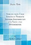 Vorlesungen Über Spezielle Therapie Innerer Krankheiten für Ärzte und Studierende (Classic Reprint)