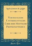 Vertrauliche Unterhaltungen Über den Heutigen Protestantismus (Classic Reprint)
