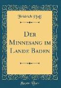 Der Minnesang im Lande Baden (Classic Reprint)