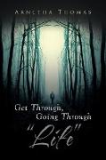 Get Through, Going through "Life"