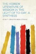 The Hebrew Literature of Wisdom in the Light of To-day, a Synthesis