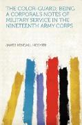 The Color-guard, Being a Corporal's Notes of Military Service in the Nineteenth Army Corps