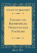 Eduard von Bauernfelds Dramatischer Nachlass (Classic Reprint)