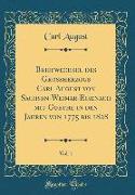 Briefwechsel des Großherzogs Carl August von Sachsen-Weimar-Eisenach mit Goethe in den Jahren von 1775 bis 1828, Vol. 1 (Classic Reprint)