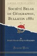 Société Belge de Géographie, Bulletin 1881, Vol. 5 (Classic Reprint)