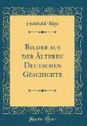 Bilder aus der Älteren Deutschen Geschichte (Classic Reprint)