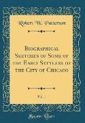 Biographical Sketches of Some of the Early Settlers of the City of Chicago, Vol. 1 (Classic Reprint)