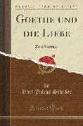 Goethe Und Die Liebe: Zwei Vorträge (Classic Reprint)