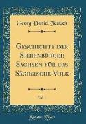 Geschichte der Siebenbürger Sachsen für das Sächsische Volk, Vol. 1 (Classic Reprint)