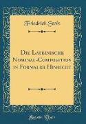 Die Lateinische Nominal-Composition in Formaler Hinsicht (Classic Reprint)