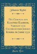 Die Chronik des Klosters Kaisheim, Verfasst vom Cistercienser Johann Knebel im Jahre 1531 (Classic Reprint)