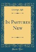 In Pastures New (Classic Reprint)