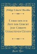 Ueber den zur Zeit der Geburt Jesu Christi Gehaltenen Census (Classic Reprint)