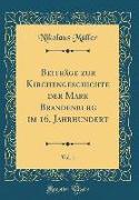 Beiträge zur Kirchengeschichte der Mark Brandenburg im 16. Jahrhundert, Vol. 1 (Classic Reprint)