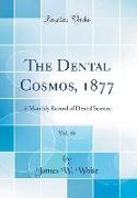 The Dental Cosmos, 1877, Vol. 19: A Monthly Record of Dental Science (Classic Reprint)