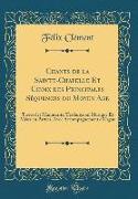 Chants de la Sainte-Chapelle Et Choix Des Principales Séquences Du Moyen Age: Tirées Des Manuscrits, Traduites En Musique Et Mises En Parties, Avec Ac