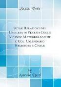 Sulle Relazioni del Cholera in Venezia Colle Vicende Meteorologiche e Col. Calendario Religioso e Civile (Classic Reprint)