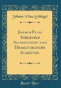 Johann Elias Schlegels Aesthetische und Dramaturgische Schriften (Classic Reprint)