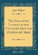 Die Englische Literatur der Neuesten Zeit von Dickens bis Shaw (Classic Reprint)