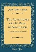 The Adventures or Gil Blas, of Santillane: Translated from the French (Classic Reprint)