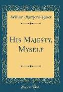 His Majesty, Myself (Classic Reprint)