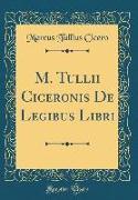 M. Tullii Ciceronis De Legibus Libri (Classic Reprint)
