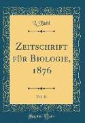 Zeitschrift für Biologie, 1876, Vol. 12 (Classic Reprint)