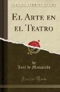 El Arte en el Teatro (Classic Reprint)