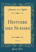 Histoire des Suisses, Vol. 10 (Classic Reprint)
