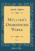 Müllner's Dramatische Werke, Vol. 1 (Classic Reprint)