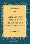 Schiller und Nietzsche als Verkünder der Tragischen Kultur (Classic Reprint)