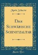 Der Schwäbische Schnitzaltar (Classic Reprint)