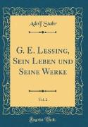 G. E. Lessing, Sein Leben und Seine Werke, Vol. 2 (Classic Reprint)