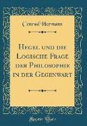 Hegel und die Logische Frage der Philosophie in der Gegenwart (Classic Reprint)