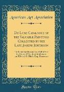 de Luxe Catalogue of the Valuable Paintings Collected by the Late Joseph Jefferson: To Be Sold at Unrestricted Public Sale by Order of Mrs. Joseph Jef