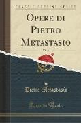 Opere di Pietro Metastasio, Vol. 9 (Classic Reprint)