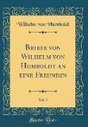 Briefe von Wilhelm von Humboldt an eine Freundin, Vol. 2 (Classic Reprint)