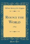 Round the World: A Tale (Classic Reprint)