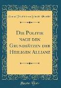 Die Politik nach den Grundsätzen der Heiligen Allianz (Classic Reprint)