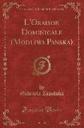 L'Oraison Dominicale (Modliwa Panska) (Classic Reprint)