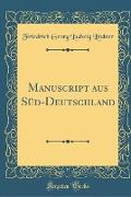 Manuscript aus Süd-Deutschland (Classic Reprint)