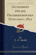 Zeitschrift für die Österreichischen Gymnasien, 1872, Vol. 23 (Classic Reprint)