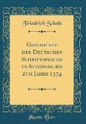 Geschichte der Deutschen Schriftsprache in Augsburg bis zum Jahre 1374 (Classic Reprint)