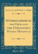 Münzbeschreibung des Gräflich und Fürstlichen Hauses Mansfeld (Classic Reprint)